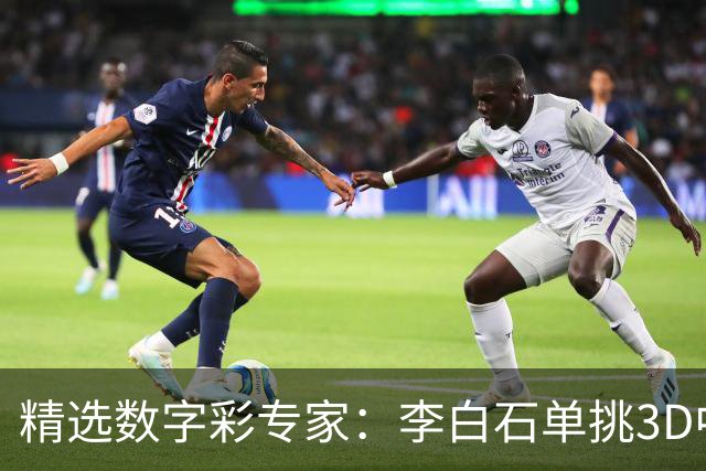 精选数字彩专家：李白石单挑3D中直选 连续6期中奖
